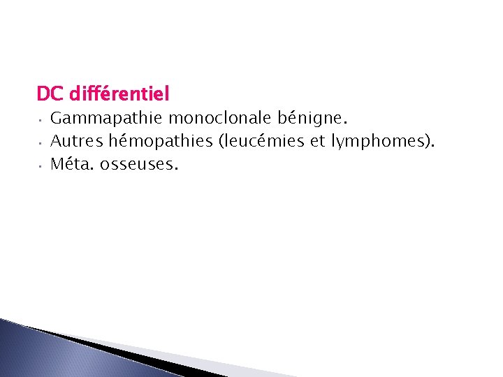 DC différentiel • • • Gammapathie monoclonale bénigne. Autres hémopathies (leucémies et lymphomes). Méta.