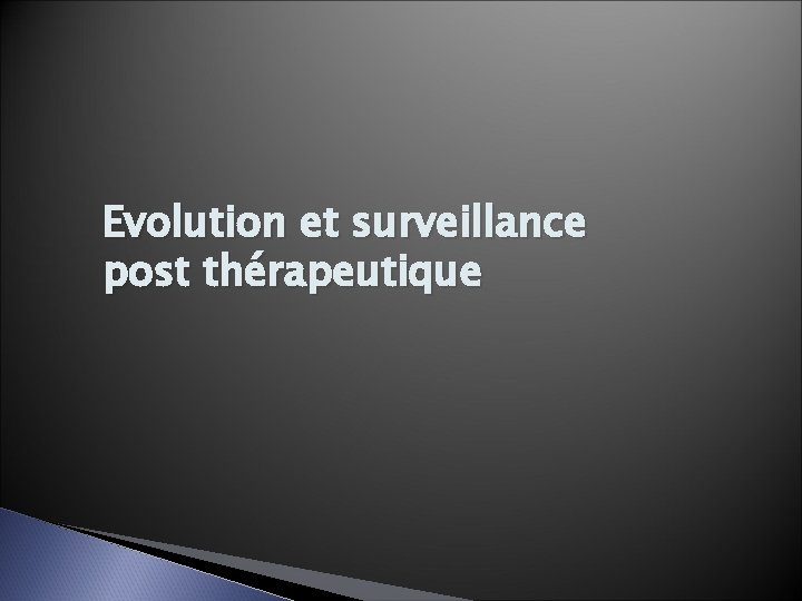 Evolution et surveillance post thérapeutique 