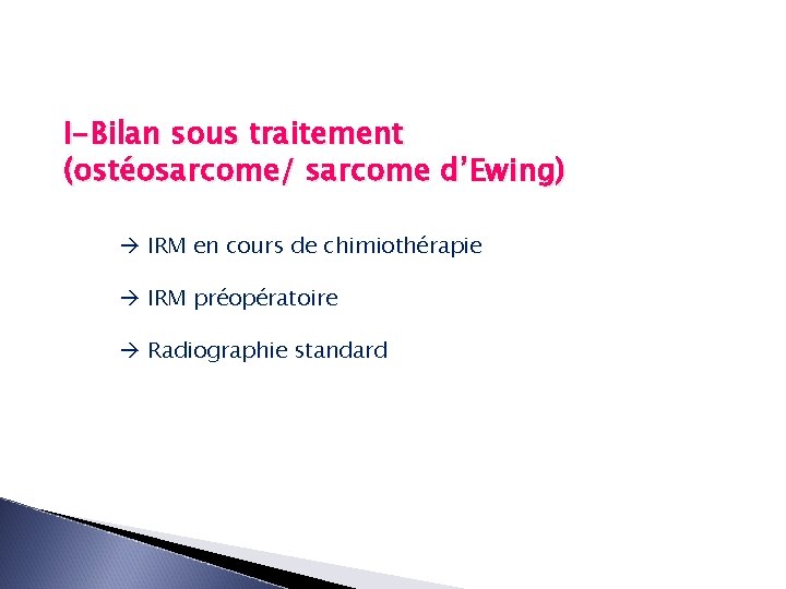 I-Bilan sous traitement (ostéosarcome/ sarcome d’Ewing) IRM en cours de chimiothérapie IRM préopératoire Radiographie