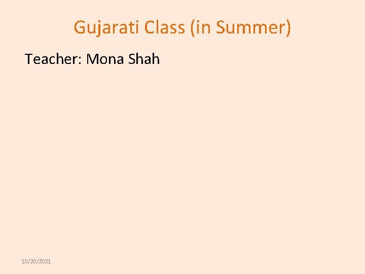 Gujarati Class (in Summer) Teacher: Mona Shah 10/20/2021 