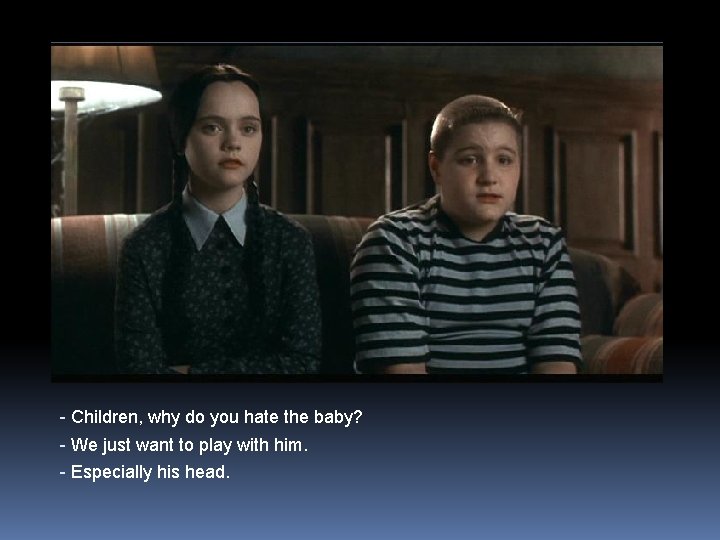 - Children, why do you hate the baby? - We just want to play