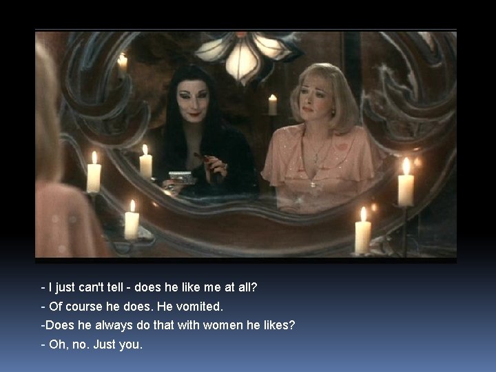 - I just can't tell - does he like me at all? - Of