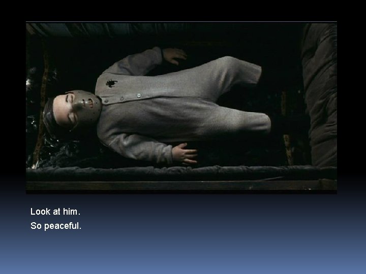 Look at him. So peaceful. 