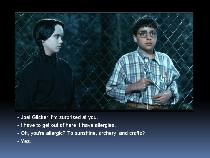 - Joel Glicker, I'm surprised at you. - I have to get out of