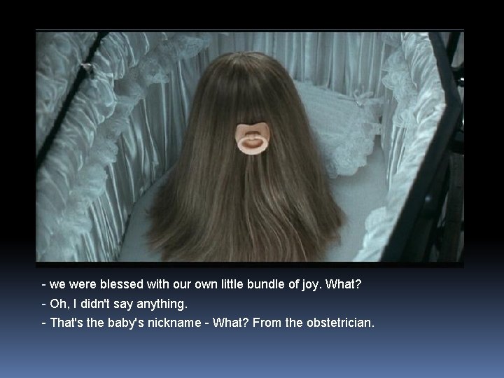 - we were blessed with our own little bundle of joy. What? - Oh,