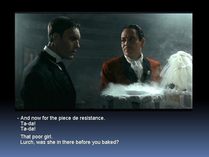 - And now for the piece de resistance. Ta-da! That poor girl. Lurch, was