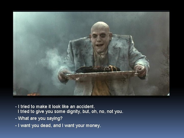 - I tried to make it look like an accident. I tried to give