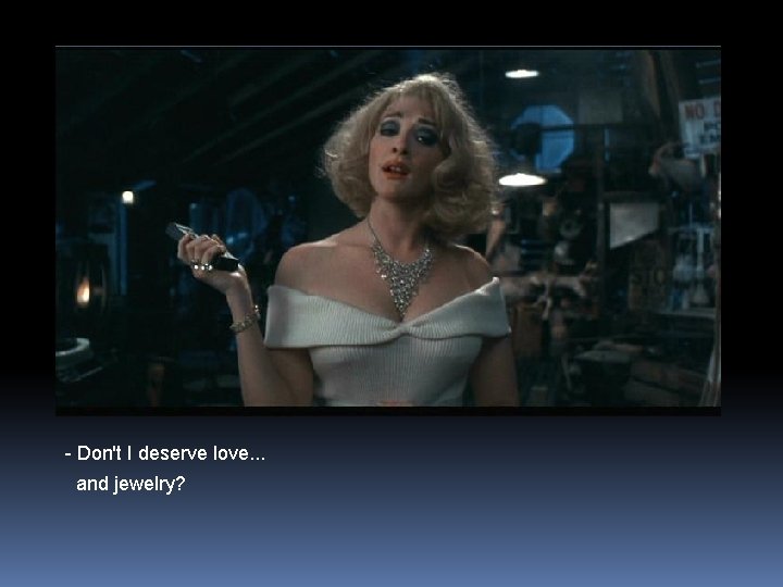 - Don't I deserve love. . . and jewelry? 