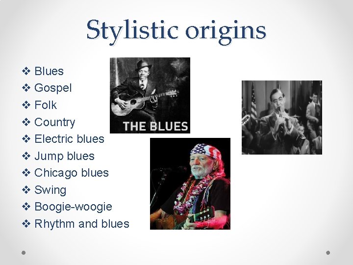 Stylistic origins v Blues v Gospel v Folk v Country v Electric blues v
