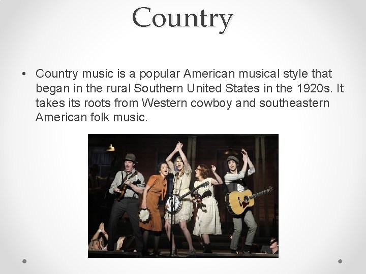 Country • Country music is a popular American musical style that began in the