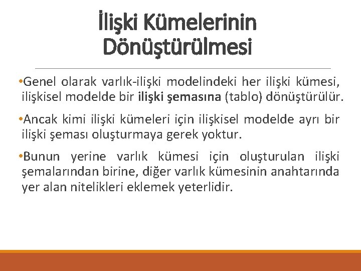 İlişki Kümelerinin Dönüştürülmesi • Genel olarak varlık-ilişki modelindeki her ilişki kümesi, ilişkisel modelde bir