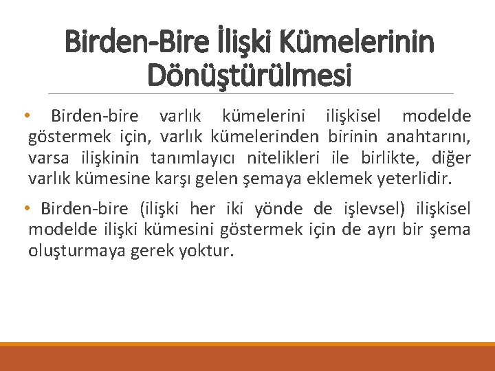 Birden-Bire İlişki Kümelerinin Dönüştürülmesi • Birden-bire varlık kümelerini ilişkisel modelde göstermek için, varlık kümelerinden