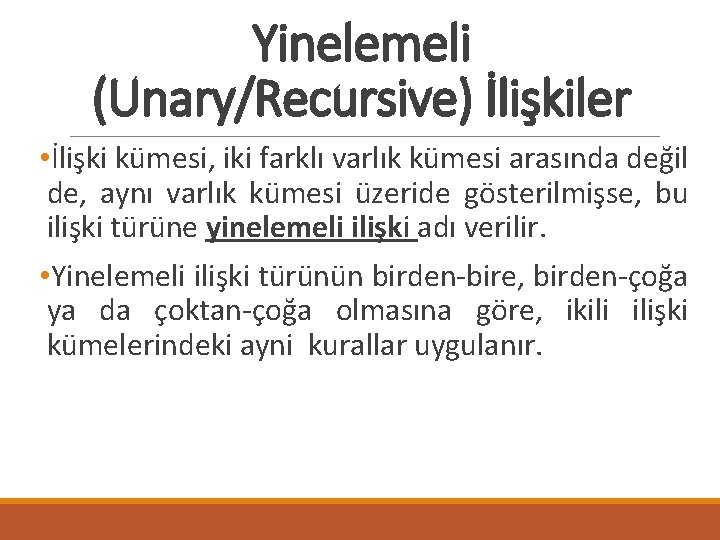 Yinelemeli (Unary/Recursive) İlişkiler • İlişki kümesi, iki farklı varlık kümesi arasında değil de, aynı