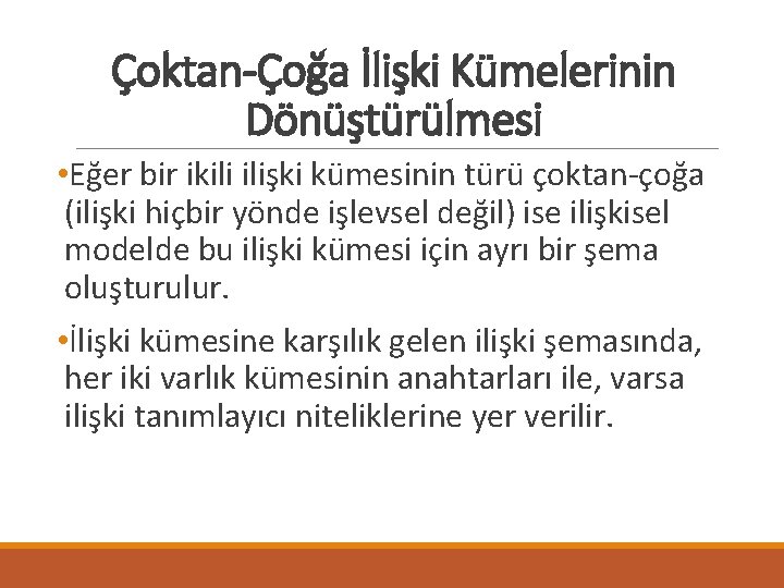 Çoktan-Çoğa İlişki Kümelerinin Dönüştürülmesi • Eğer bir ikili ilişki kümesinin türü çoktan-çoğa (ilişki hiçbir