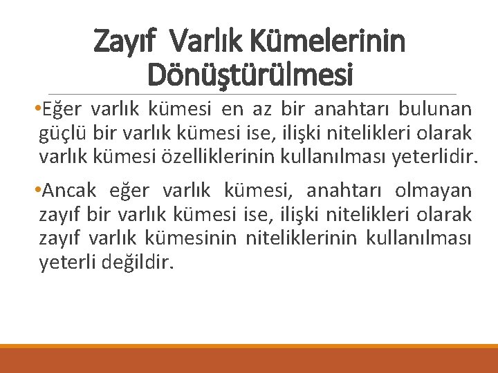 Zayıf Varlık Kümelerinin Dönüştürülmesi • Eğer varlık kümesi en az bir anahtarı bulunan güçlü