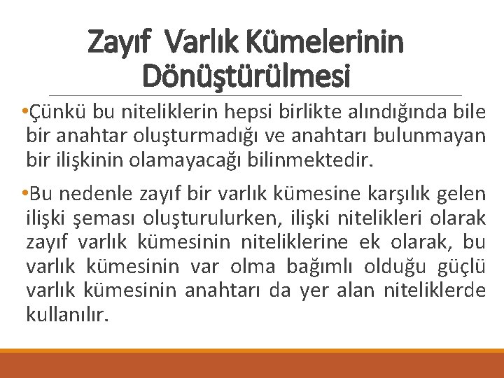 Zayıf Varlık Kümelerinin Dönüştürülmesi • Çünkü bu niteliklerin hepsi birlikte alındığında bile bir anahtar