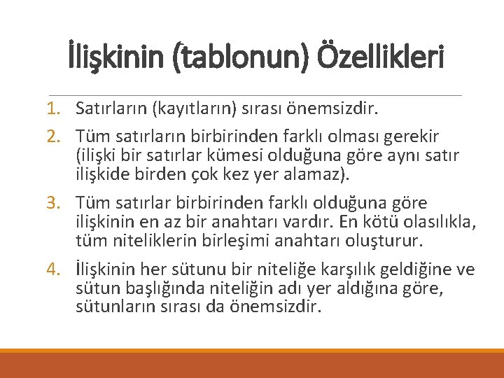 İlişkinin (tablonun) Özellikleri 1. Satırların (kayıtların) sırası önemsizdir. 2. Tüm satırların birbirinden farklı olması