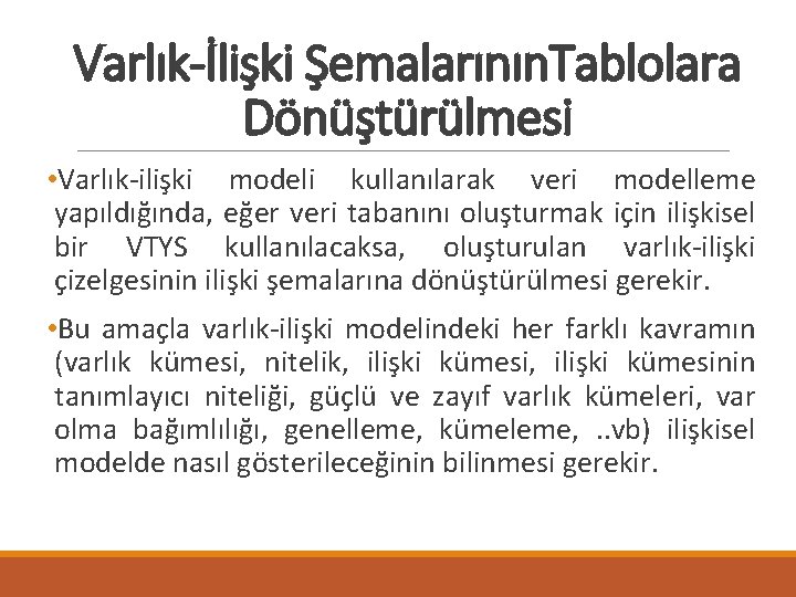 Varlık-İlişki Şemalarının. Tablolara Dönüştürülmesi • Varlık-ilişki modeli kullanılarak veri modelleme yapıldığında, eğer veri tabanını