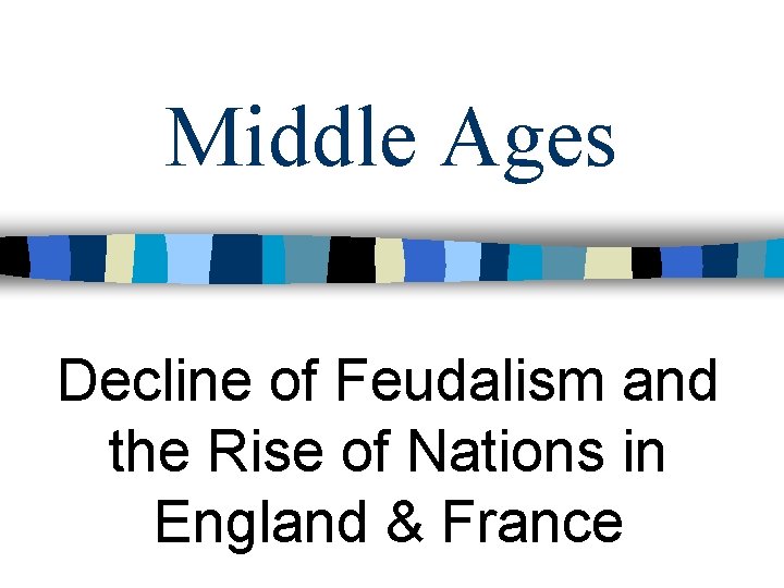 Middle Ages Decline of Feudalism and the Rise of Nations in England & France