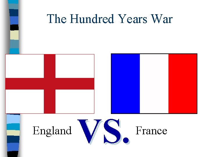 The Hundred Years War England VS. France 