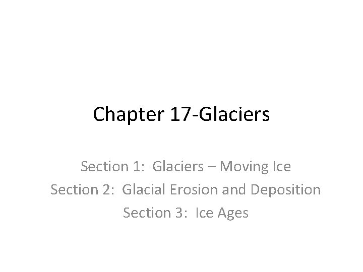 Chapter 17 -Glaciers Section 1: Glaciers – Moving Ice Section 2: Glacial Erosion and