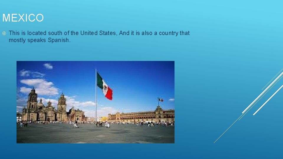 MEXICO This is located south of the United States, And it is also a
