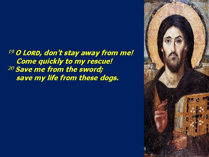 19 O LORD, don't stay away from me! Come quickly to my rescue! 20