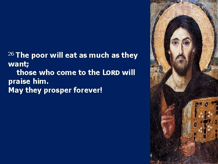 26 The poor will eat as much as they want; those who come to