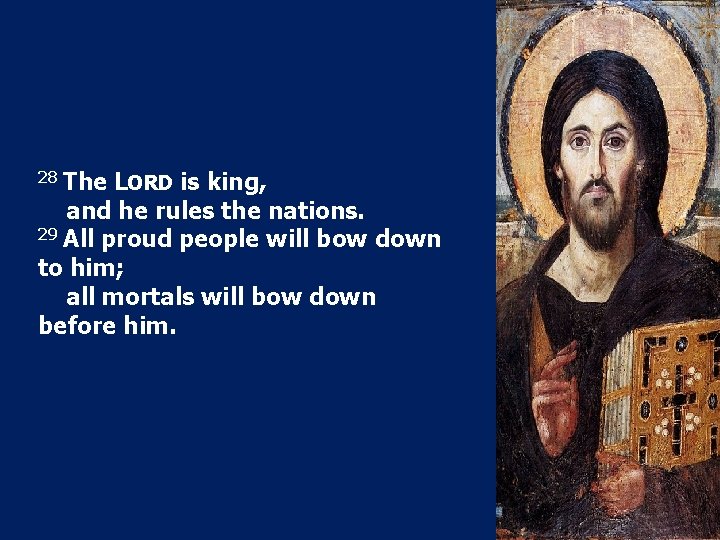 28 The LORD is king, and he rules the nations. 29 All proud people