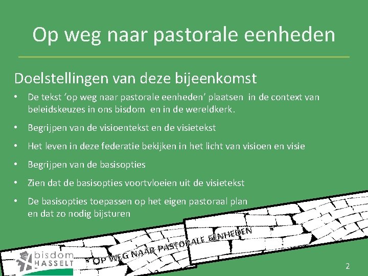 Op weg naar pastorale eenheden Doelstellingen van deze bijeenkomst • De tekst ‘op weg