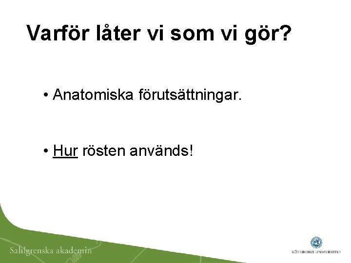 Varför låter vi som vi gör? • Anatomiska förutsättningar. • Hur rösten används! 