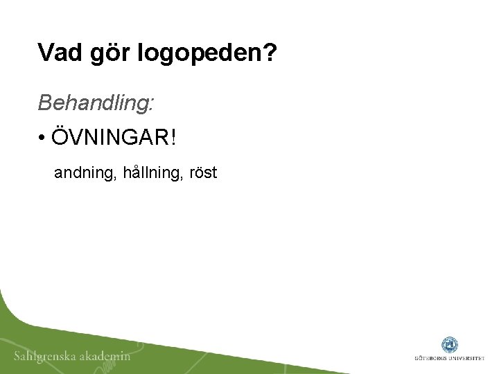 Vad gör logopeden? Behandling: • ÖVNINGAR! andning, hållning, röst 