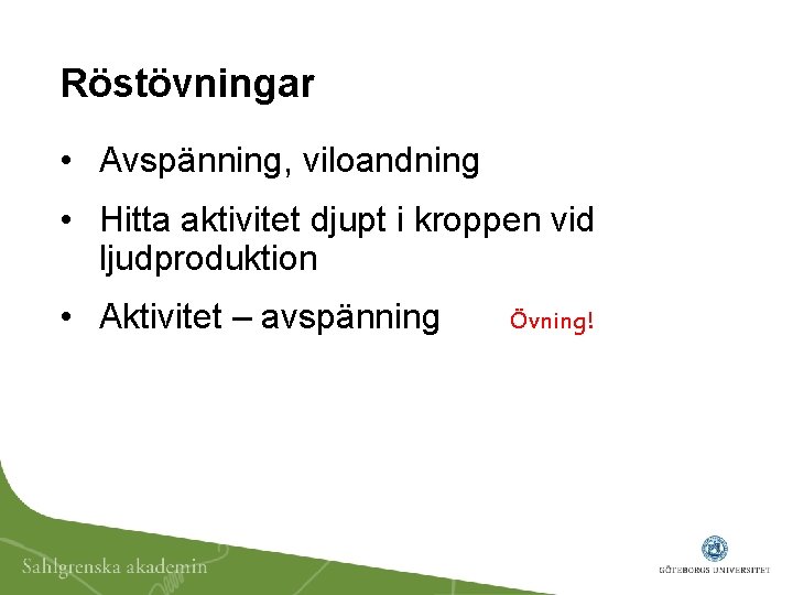 Röstövningar • Avspänning, viloandning • Hitta aktivitet djupt i kroppen vid ljudproduktion • Aktivitet