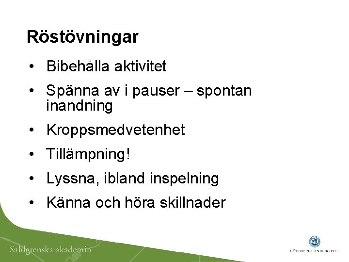 Röstövningar • Bibehålla aktivitet • Spänna av i pauser – spontan inandning • Kroppsmedvetenhet