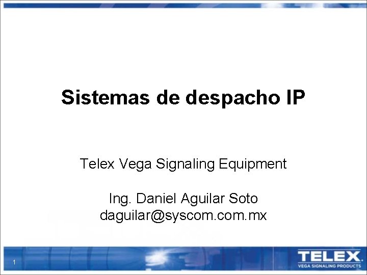 Sistemas de despacho IP Telex Vega Signaling Equipment Ing. Daniel Aguilar Soto daguilar@syscom. mx