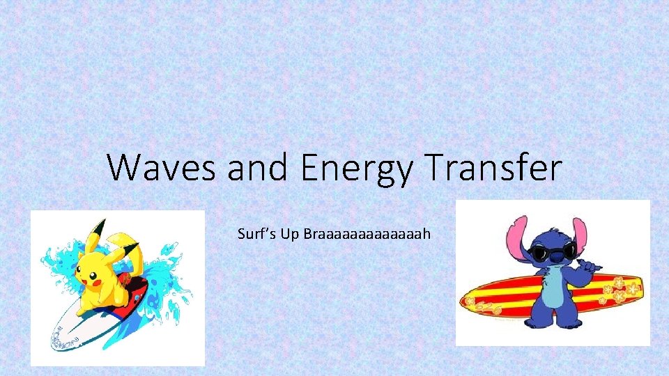 Waves and Energy Transfer Surf’s Up Braaaaaaah 