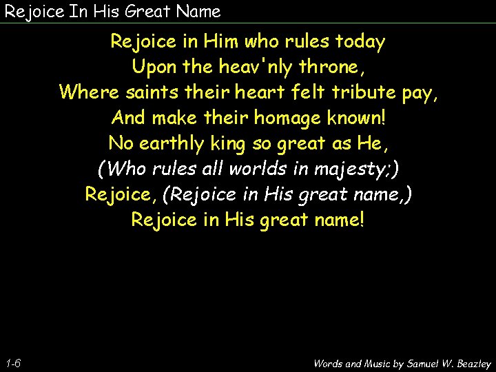 Rejoice In His Great Name Rejoice in Him who rules today Upon the heav'nly