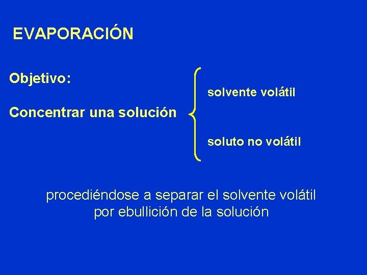 EVAPORACIÓN Objetivo: solvente volátil Concentrar una solución soluto no volátil procediéndose a separar el