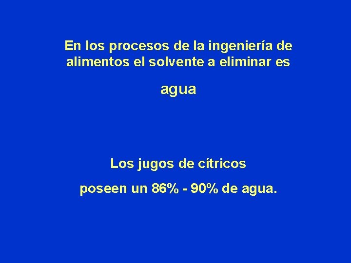 En los procesos de la ingeniería de alimentos el solvente a eliminar es agua