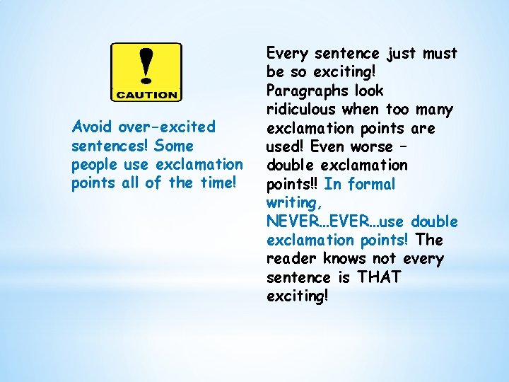 Avoid over-excited sentences! Some people use exclamation points all of the time! Every sentence