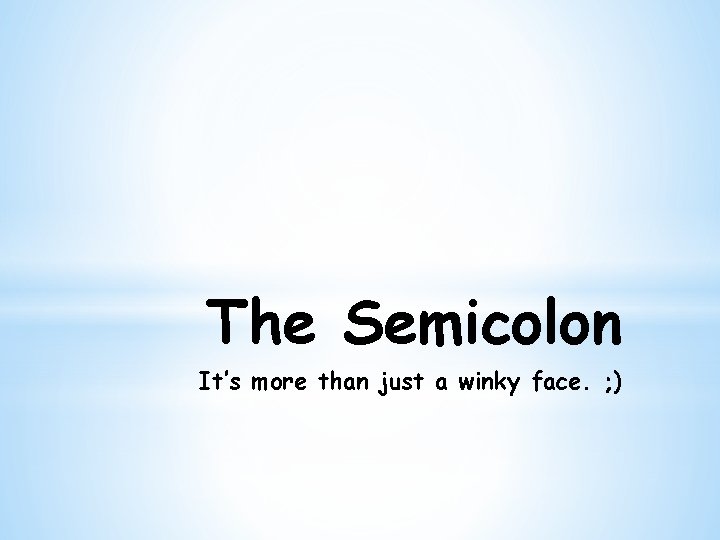 The Semicolon It’s more than just a winky face. ; ) 