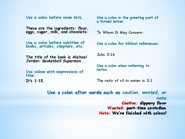 Use a colon before some lists. These are the ingredients: flour, eggs, sugar, milk,