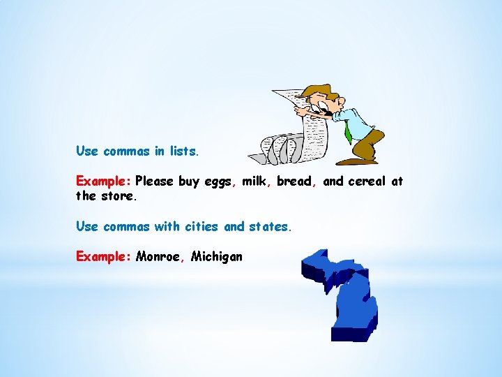 Use commas in lists. Example: Please buy eggs, milk, bread, and cereal at the