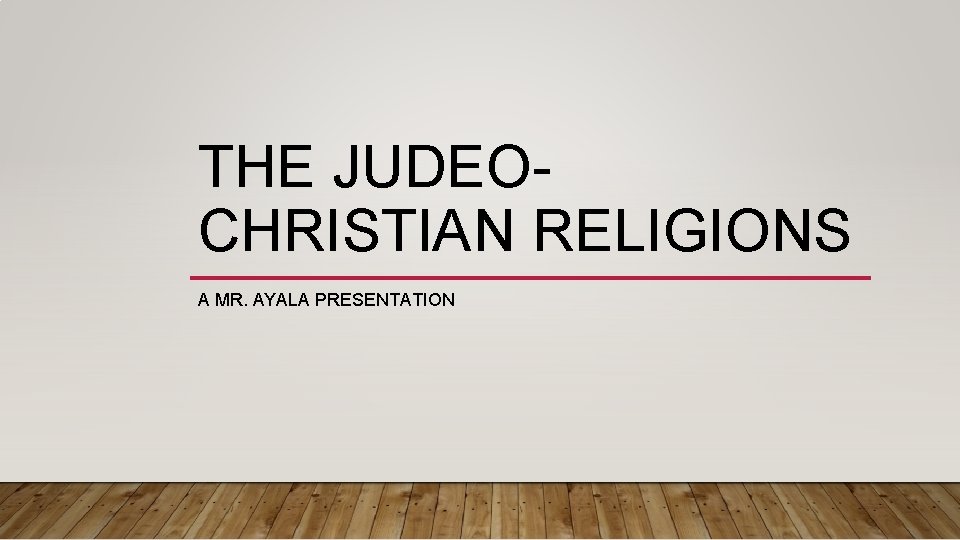 THE JUDEOCHRISTIAN RELIGIONS A MR. AYALA PRESENTATION 