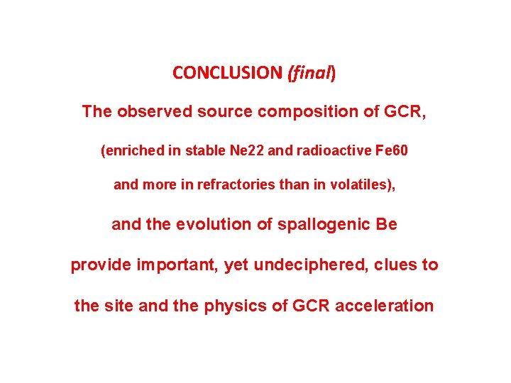 CONCLUSION (final) The observed source composition of GCR, (enriched in stable Ne 22 and