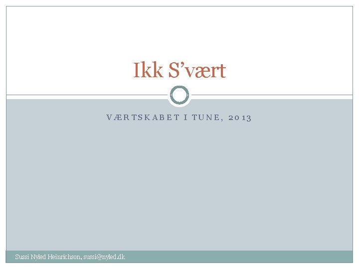 Ikk S’vært VÆRTSKABET I TUNE, 2013 Sussi Nyled Heinrichson, sussi@nyled. dk 