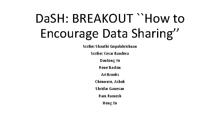 Da. SH: BREAKOUT ``How to Encourage Data Sharing’’ Scribe: Shanthi Gopalakrishnan Scribe: Cesar Bandera
