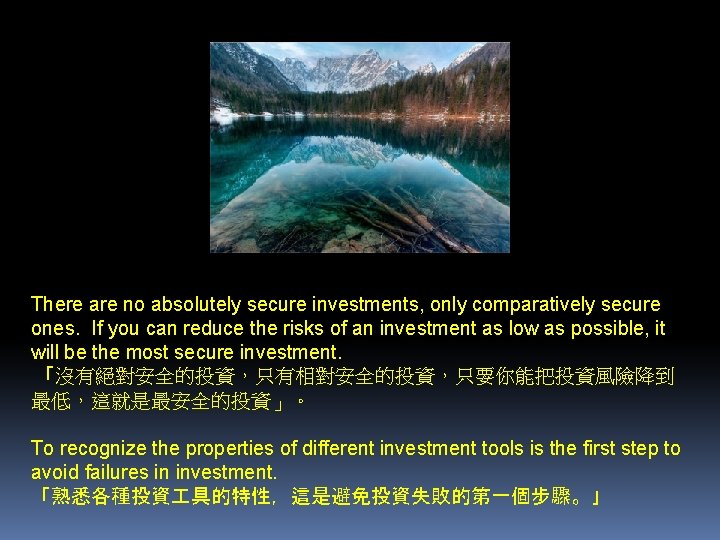 There are no absolutely secure investments, only comparatively secure ones. If you can reduce