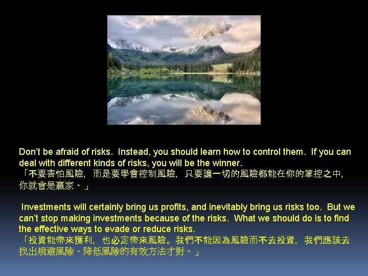 Don’t be afraid of risks. Instead, you should learn how to control them. If