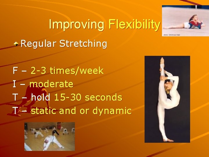 Improving Flexibility Regular Stretching F – 2 -3 times/week I – moderate T –
